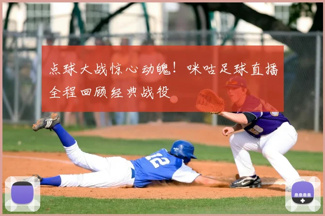 点球大战惊心动魄！咪咕足球直播全程回顾经典战役